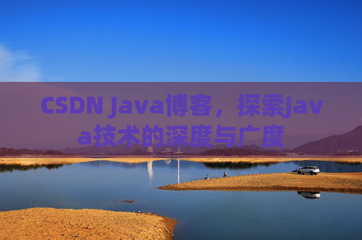 CSDN Java博客，探索Java技术的深度与广度